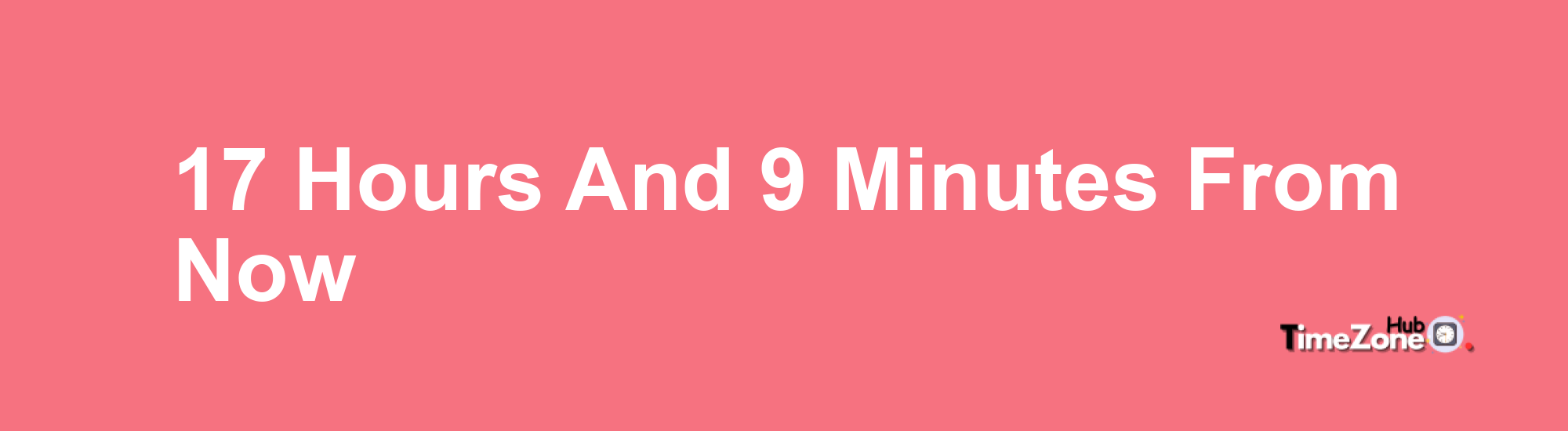 17 Hours and 9 Minutes From Now